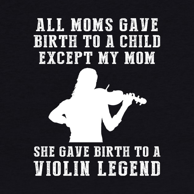 Funny T-Shirt: Celebrate Your Mom's Violin Skills - She Birthed a Violin Legend! by MKGift